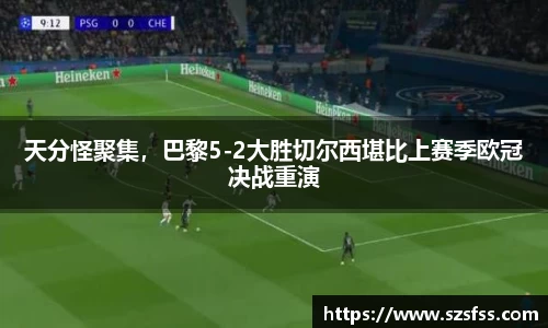 天分怪聚集，巴黎5-2大胜切尔西堪比上赛季欧冠决战重演